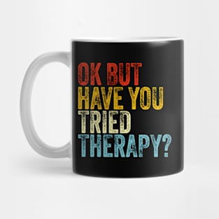 Ok But Have You Tried Thera Health tal Mug